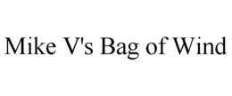 MIKE V'S BAG OF WIND trademark