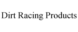 DIRT RACING PRODUCTS trademark