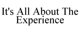 IT'S ALL ABOUT THE EXPERIENCE trademark