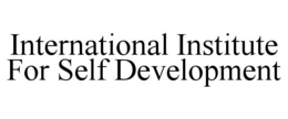 INTERNATIONAL INSTITUTE FOR SELF DEVELOPMENT trademark