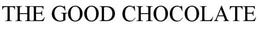 THE GOOD CHOCOLATE trademark