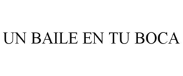 UN BAILE EN TU BOCA trademark