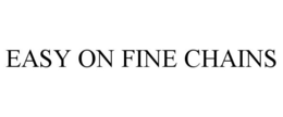 EASY ON FINE CHAINS trademark