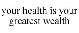 YOUR HEALTH IS YOUR GREATEST WEALTH trademark