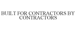 BUILT FOR CONTRACTORS BY CONTRACTORS trademark