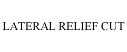 LATERAL RELIEF CUT trademark