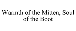 WARMTH OF THE MITTEN, SOUL OF THE BOOT trademark