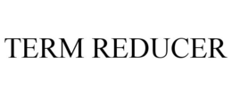 TERM REDUCER trademark