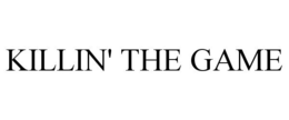 KILLIN' THE GAME trademark