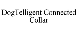 DOGTELLIGENT CONNECTED COLLAR trademark