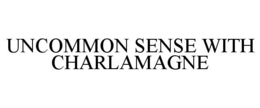 UNCOMMON SENSE WITH CHARLAMAGNE trademark
