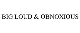 BIG LOUD & OBNOXIOUS trademark
