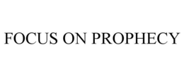 FOCUS ON PROPHECY trademark