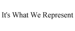 IT'S WHAT WE REPRESENT trademark