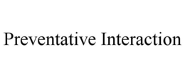 PREVENTATIVE INTERACTION trademark