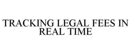 TRACKING LEGAL FEES IN REAL TIME trademark