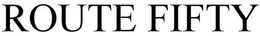 ROUTE FIFTY trademark