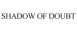 SHADOW OF DOUBT trademark