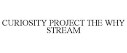 CURIOSITY PROJECT THE WHY STREAM trademark