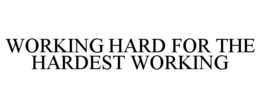 WORKING HARD FOR THE HARDEST WORKING trademark