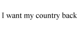 I WANT MY COUNTRY BACK trademark