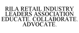 RILA RETAIL INDUSTRY LEADERS ASSOCIATION EDUCATE. COLLABORATE. ADVOCATE. trademark