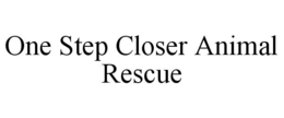 ONE STEP CLOSER ANIMAL RESCUE trademark