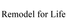 REMODEL FOR LIFE trademark