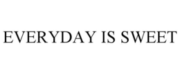 EVERYDAY IS SWEET trademark