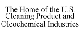 THE HOME OF THE U.S. CLEANING PRODUCT AND OLEOCHEMICAL INDUSTRIES trademark
