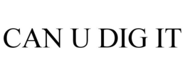 CAN U DIG IT trademark