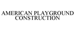 AMERICAN PLAYGROUND CONSTRUCTION trademark