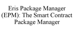 ERIS PACKAGE MANAGER (EPM): THE SMART CONTRACT PACKAGE MANAGER trademark