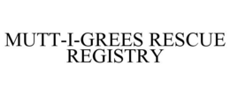 MUTT-I-GREES RESCUE REGISTRY trademark