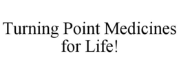TURNING POINT MEDICINES FOR LIFE! trademark