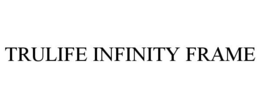 TRULIFE INFINITY FRAME trademark