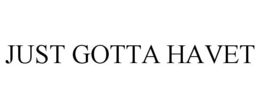 JUST GOTTA HAVET trademark