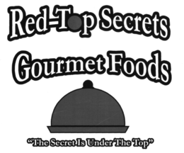 RED-TOP SECRETS GOURMET FOODS "THE SECRET IS UNDER THE TOP" trademark