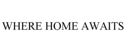 WHERE HOME AWAITS trademark