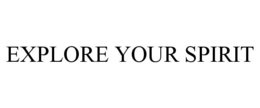 EXPLORE YOUR SPIRIT trademark
