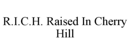 R.I.C.H. RAISED IN CHERRY HILL trademark