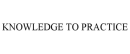 KNOWLEDGE TO PRACTICE trademark