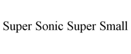SUPER SONIC SUPER SMALL trademark