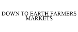 DOWN TO EARTH FARMERS MARKETS trademark