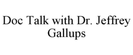 DOC TALK WITH DR. JEFFREY GALLUPS trademark