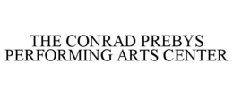 THE CONRAD PREBYS PERFORMING ARTS CENTER trademark