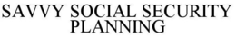 SAVVY SOCIAL SECURITY PLANNING trademark