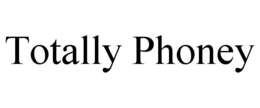 TOTALLY PHONEY trademark