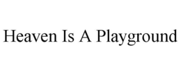HEAVEN IS A PLAYGROUND trademark