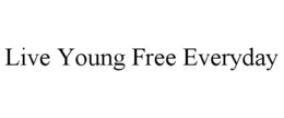 LIVE YOUNG FREE EVERYDAY trademark